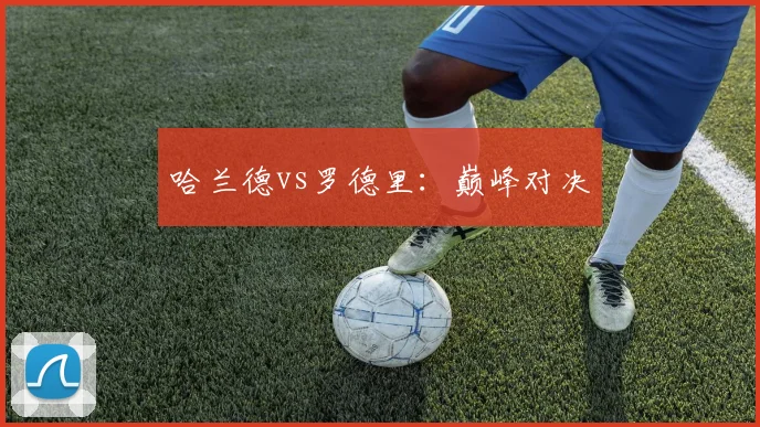 哈兰德vs罗德里：巅峰对决