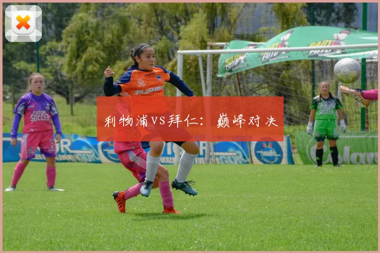利物浦vs拜仁：巅峰对决